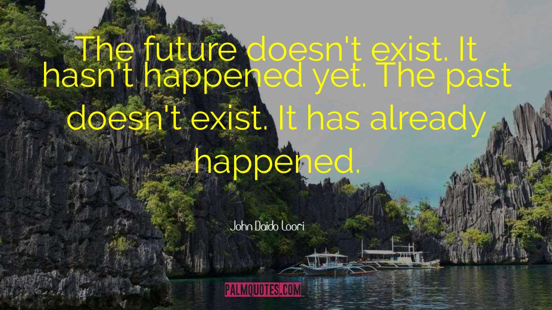 John Daido Loori Quotes: The future doesn't exist. It