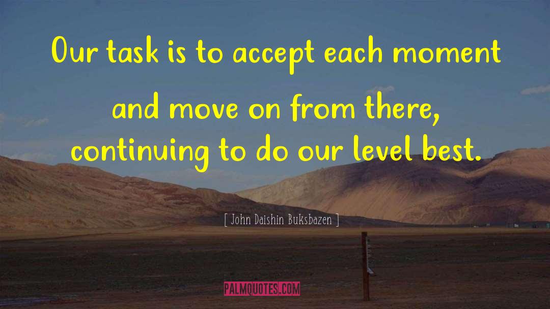 John Daishin Buksbazen Quotes: Our task is to accept