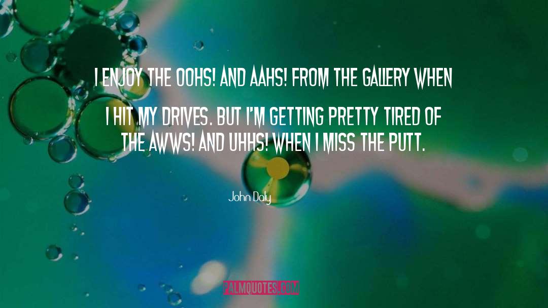 John Daly Quotes: I enjoy the oohs! and