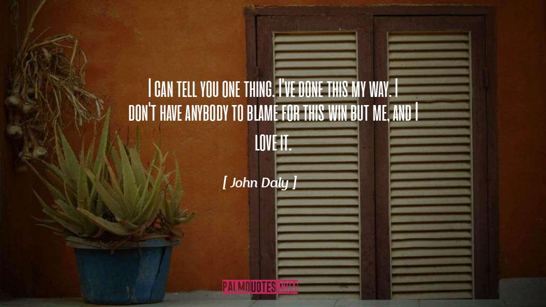 John Daly Quotes: I can tell you one