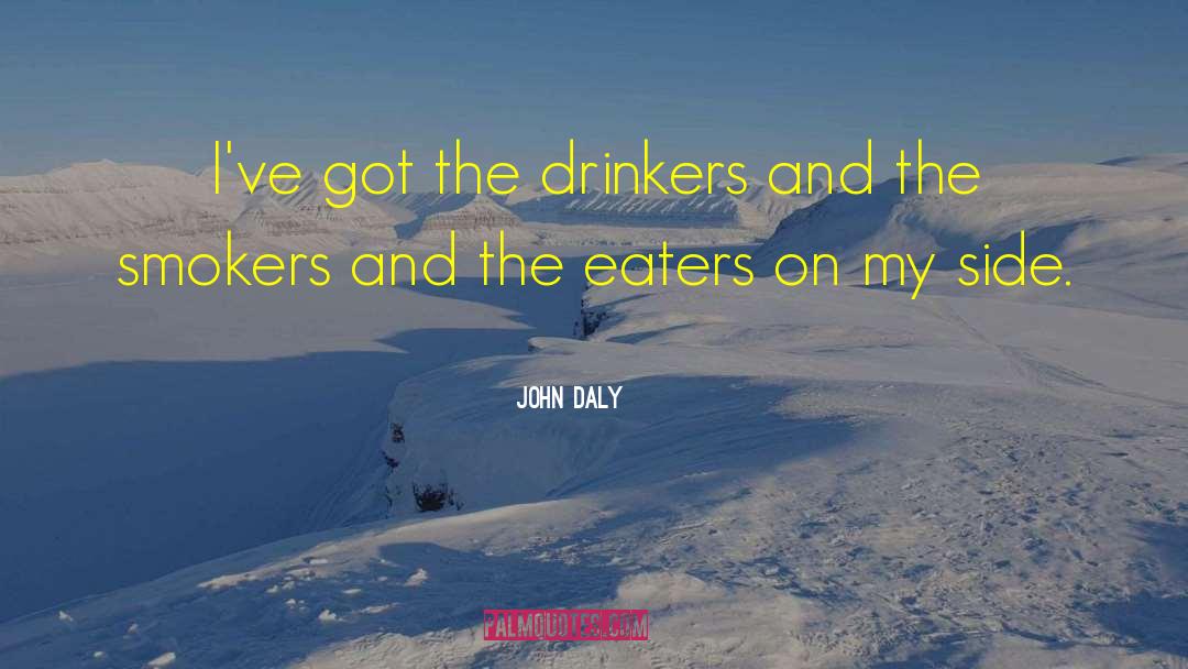 John Daly Quotes: I've got the drinkers and