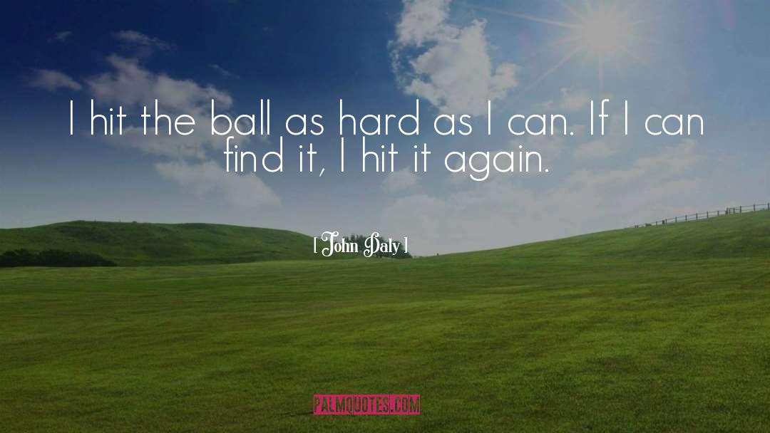 John Daly Quotes: I hit the ball as