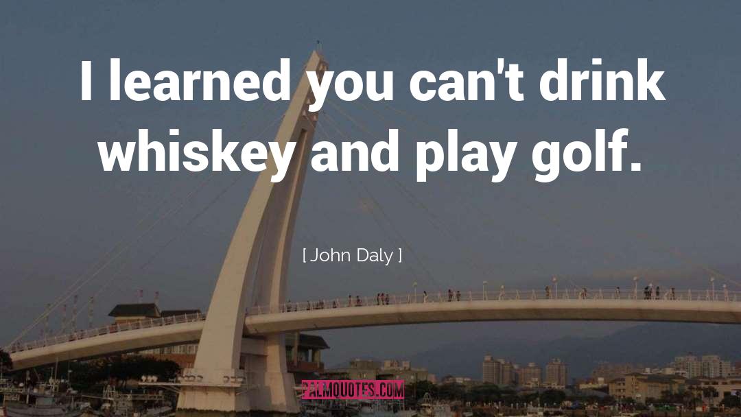 John Daly Quotes: I learned you can't drink