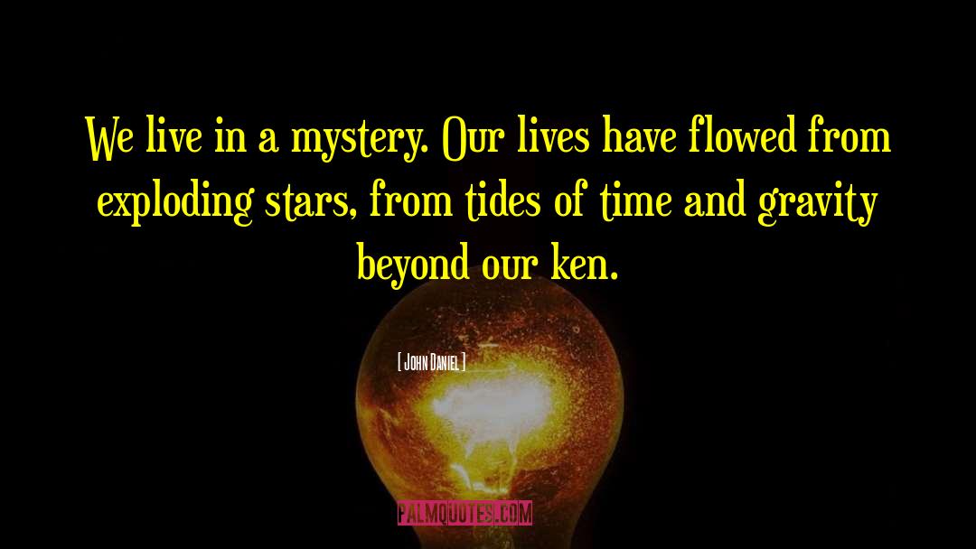 John  Daniel Quotes: We live in a mystery.