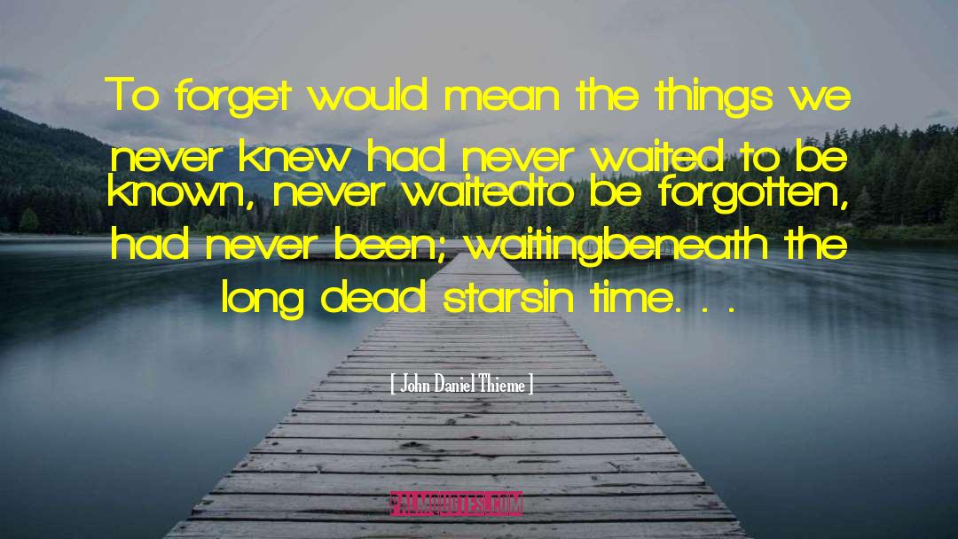 John Daniel Thieme Quotes: To forget would mean the