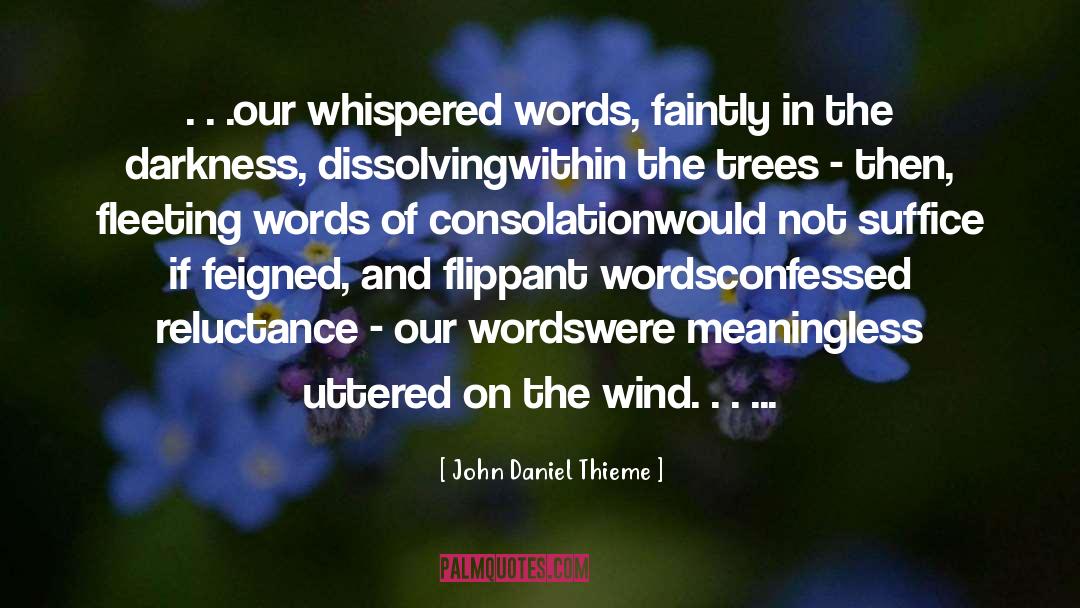 John Daniel Thieme Quotes: . . .our whispered words,