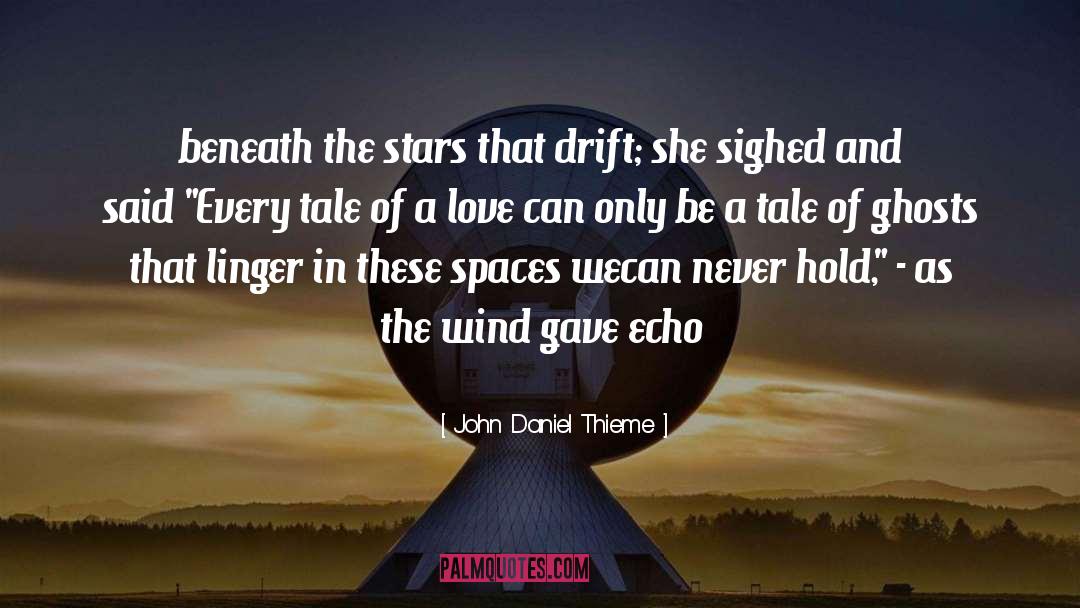 John Daniel Thieme Quotes: beneath the stars that drift;