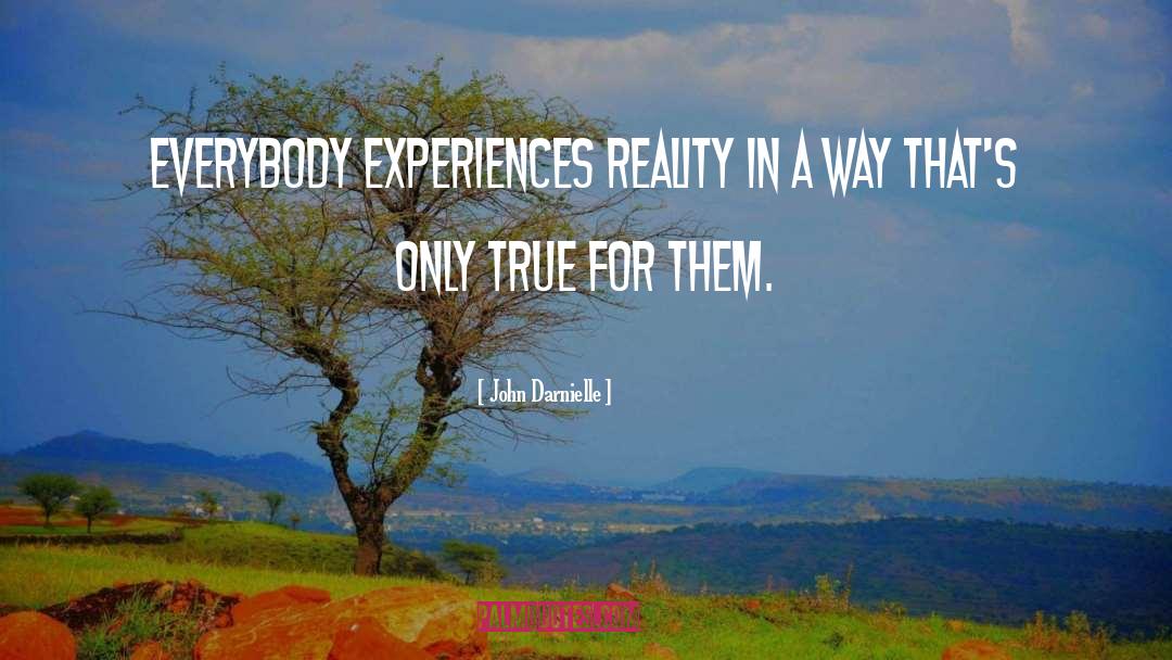 John Darnielle Quotes: Everybody experiences reality in a