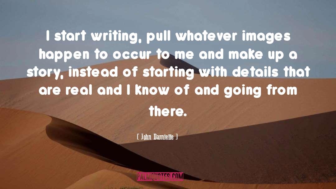 John Darnielle Quotes: I start writing, pull whatever