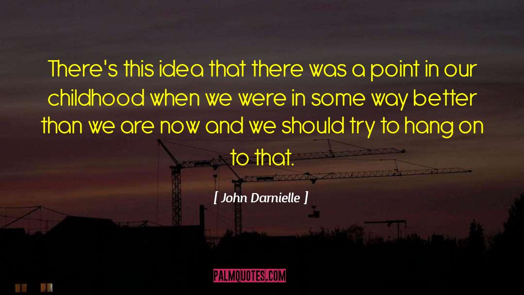 John Darnielle Quotes: There's this idea that there