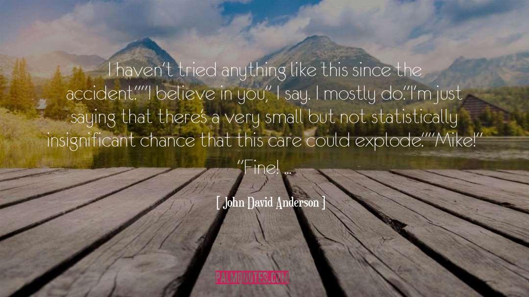 John David Anderson Quotes: I haven't tried anything like