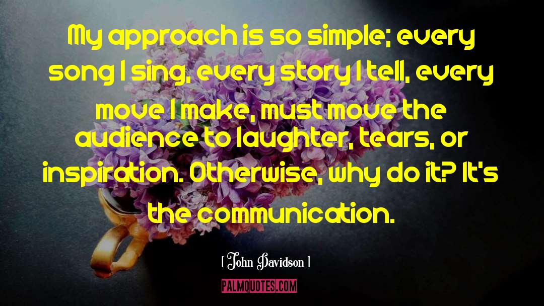 John Davidson Quotes: My approach is so simple;