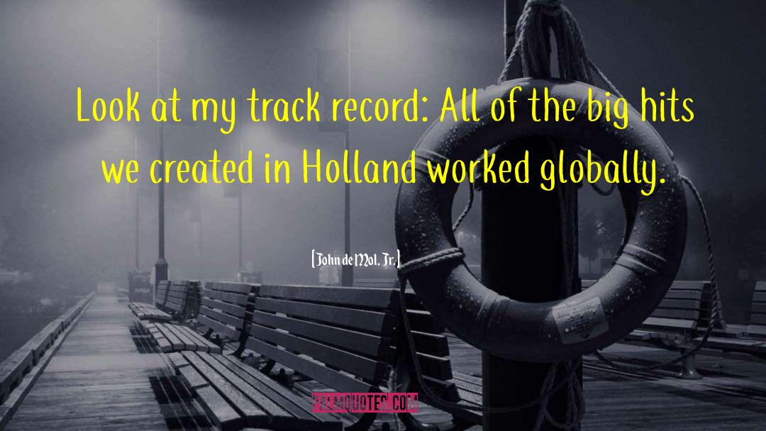 John De Mol, Jr. Quotes: Look at my track record: