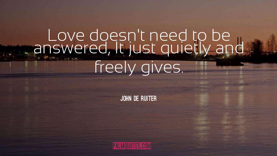 John De Ruiter Quotes: Love doesn't need to be