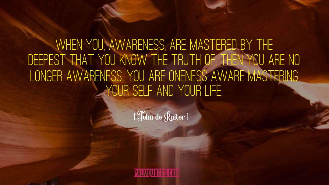 John De Ruiter Quotes: When you, awareness, are mastered