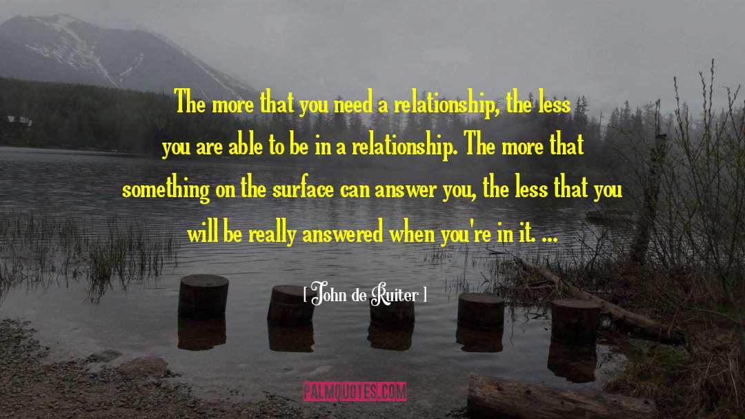 John De Ruiter Quotes: The more that you need
