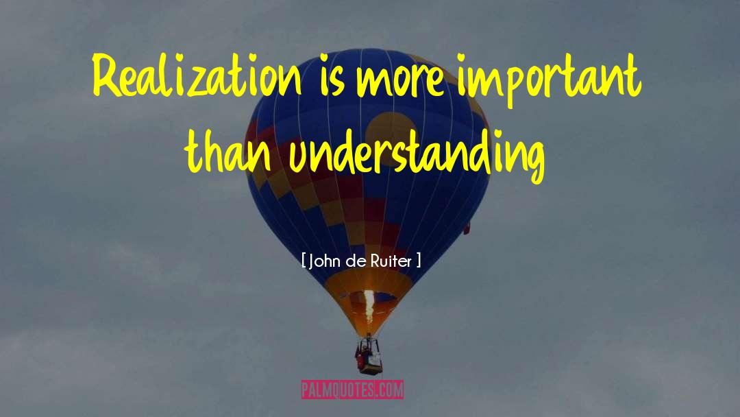 John De Ruiter Quotes: Realization is more important than