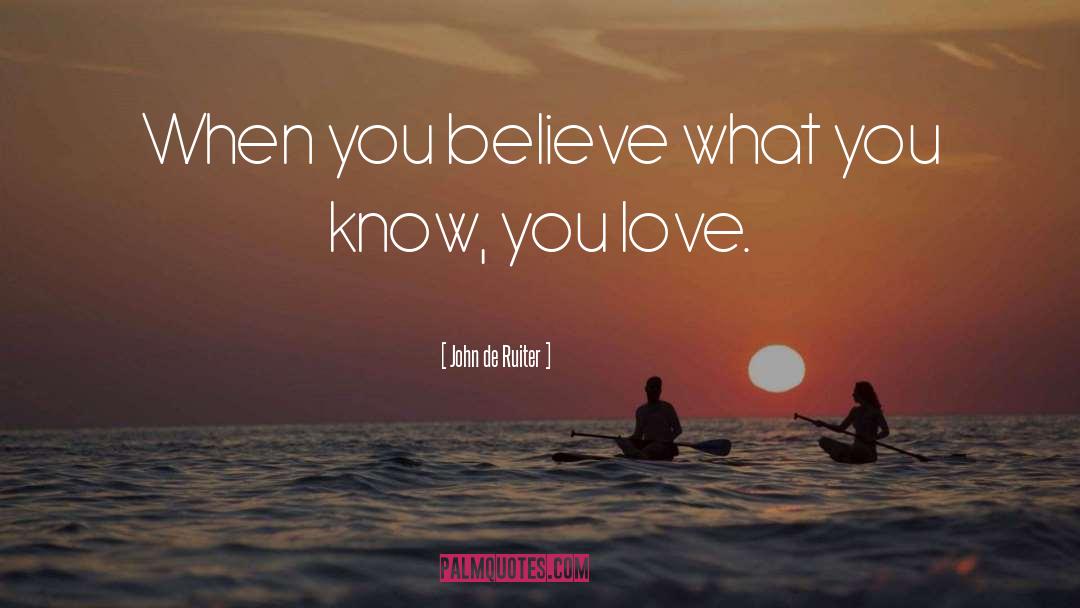 John De Ruiter Quotes: When you believe what you