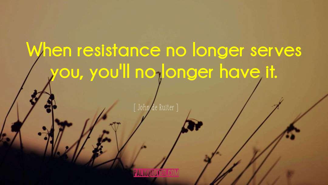 John De Ruiter Quotes: When resistance no longer serves