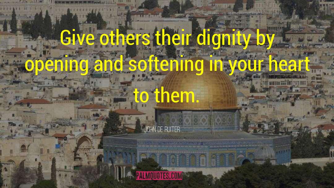 John De Ruiter Quotes: Give others their dignity by