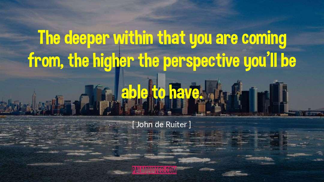 John De Ruiter Quotes: The deeper within that you