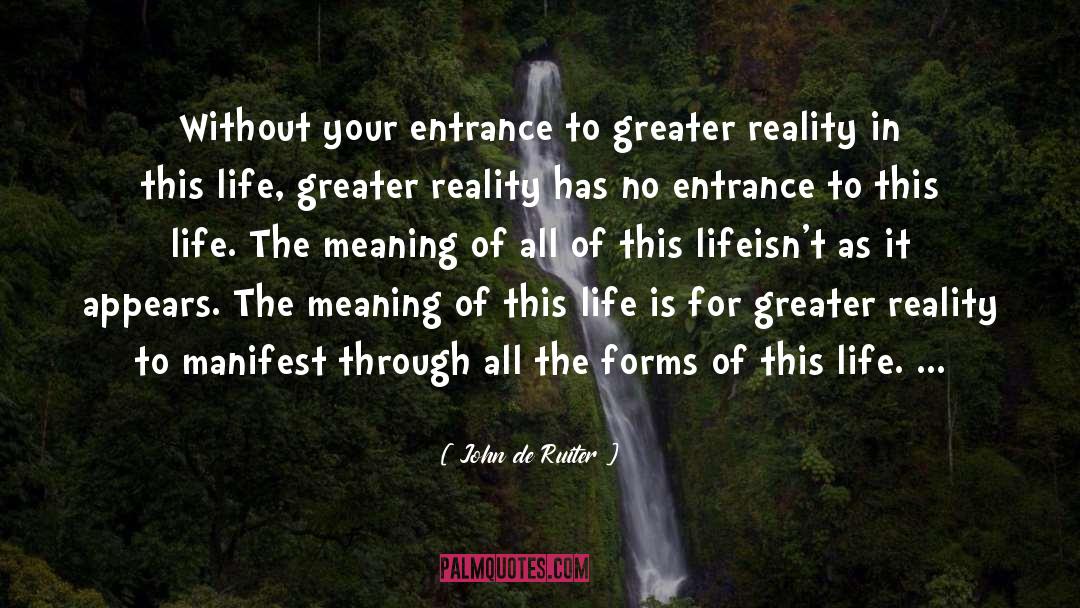 John De Ruiter Quotes: Without your entrance to greater