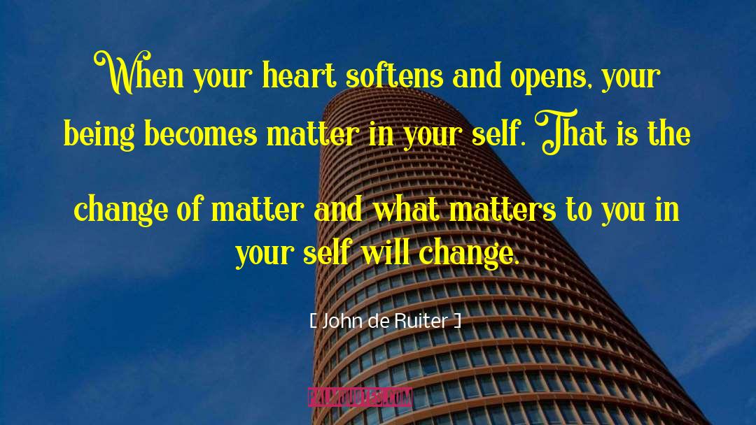 John De Ruiter Quotes: When your heart softens and