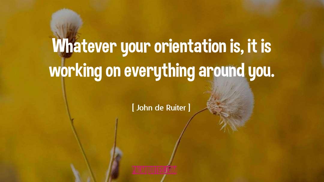 John De Ruiter Quotes: Whatever your orientation is, it