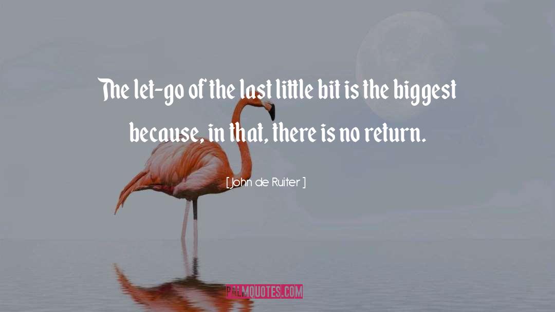 John De Ruiter Quotes: The let-go of the last