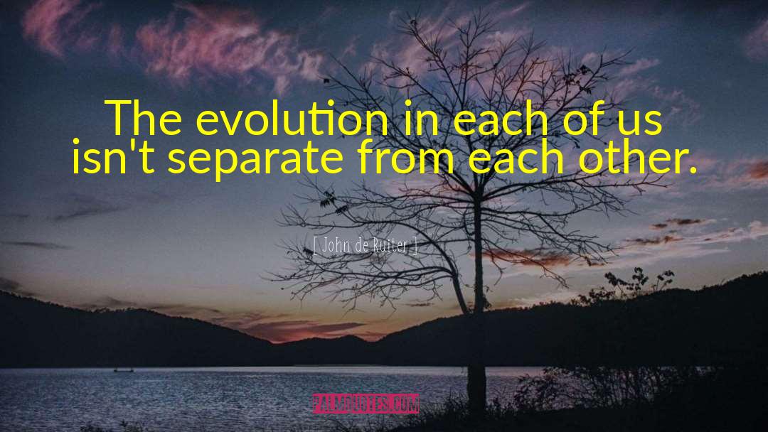 John De Ruiter Quotes: The evolution in each of