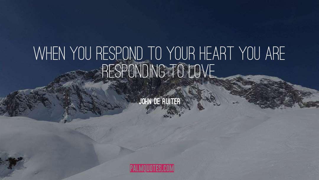 John De Ruiter Quotes: When you respond to your