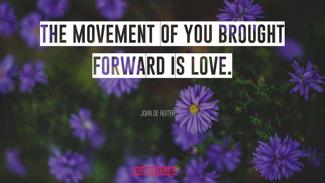 John De Ruiter Quotes: The movement of you brought