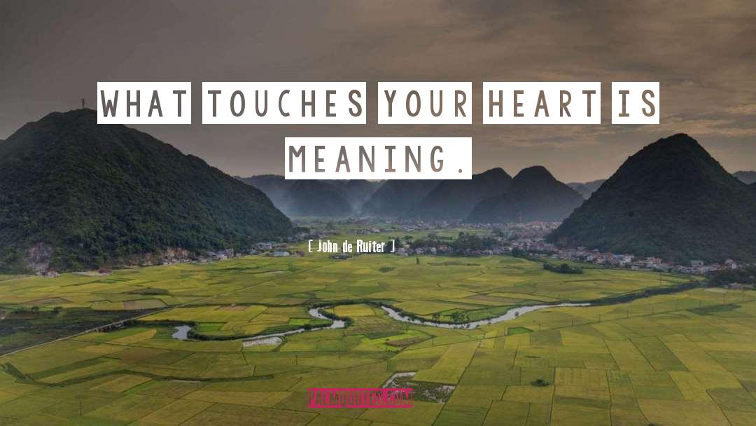 John De Ruiter Quotes: What touches your heart is