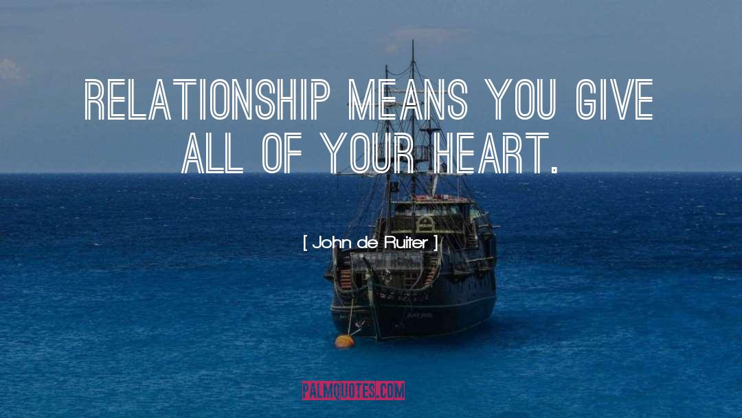 John De Ruiter Quotes: Relationship means you give all