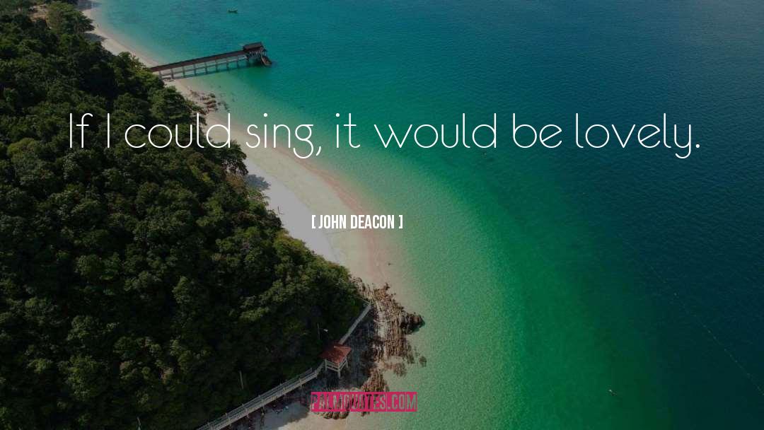 John Deacon Quotes: If I could sing, it