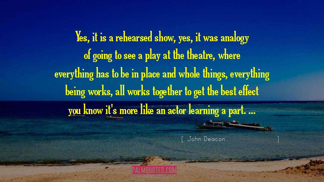 John Deacon Quotes: Yes, it is a rehearsed