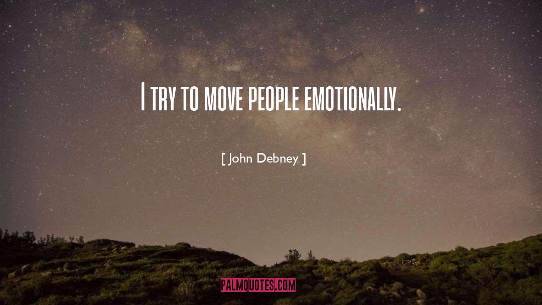 John Debney Quotes: I try to move people