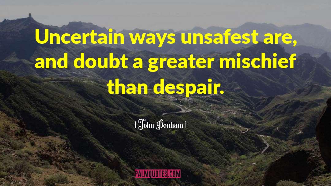 John Denham Quotes: Uncertain ways unsafest are, and