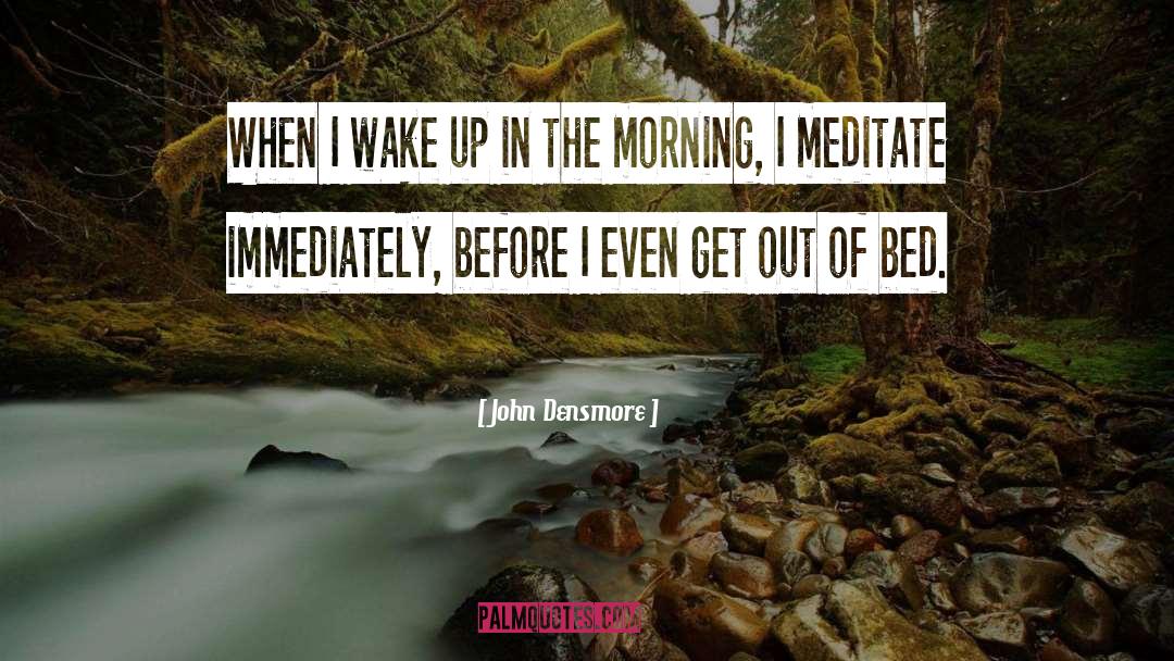 John Densmore Quotes: When I wake up in
