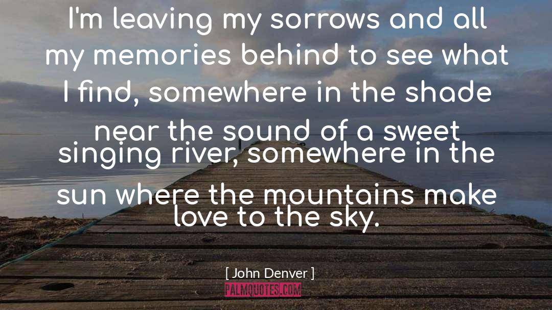 John Denver Quotes: I'm leaving my sorrows and