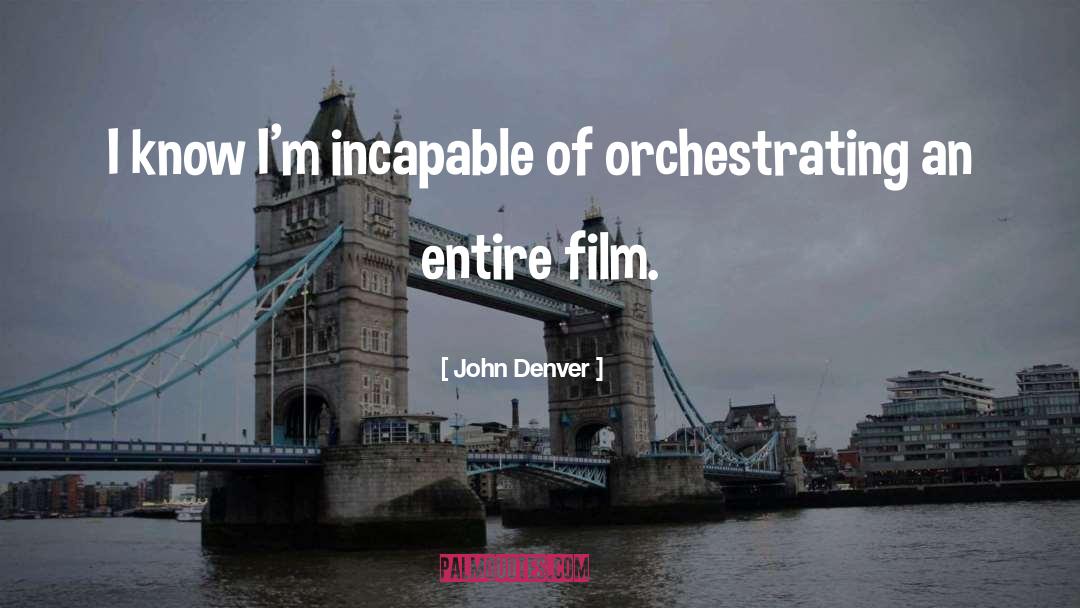 John Denver Quotes: I know I'm incapable of