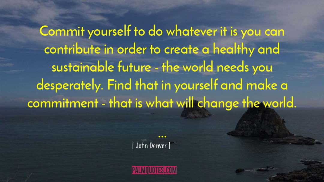 John Denver Quotes: Commit yourself to do whatever