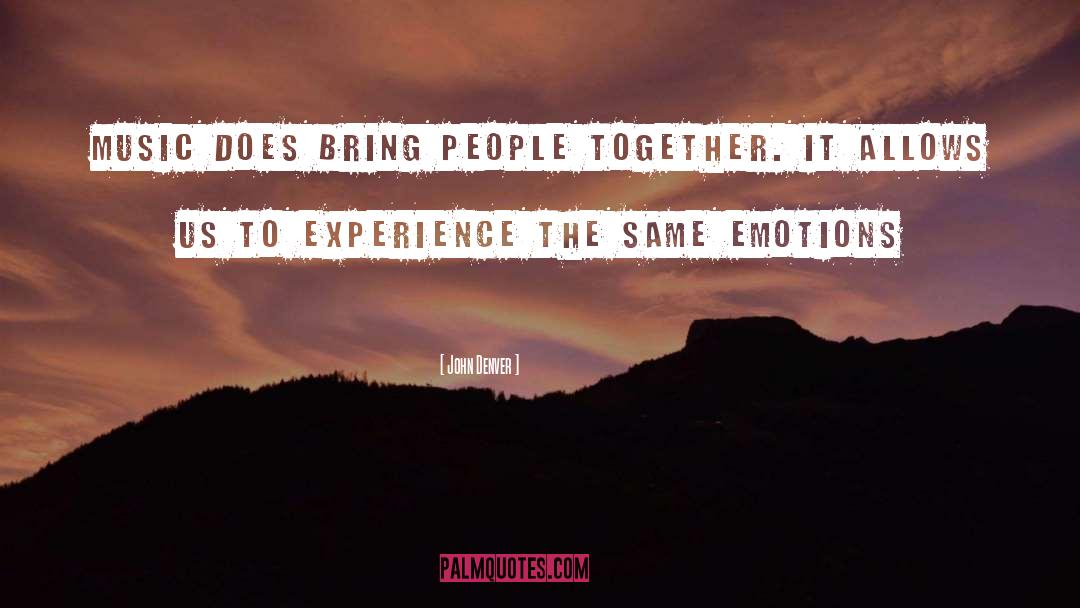 John Denver Quotes: Music does bring people together.