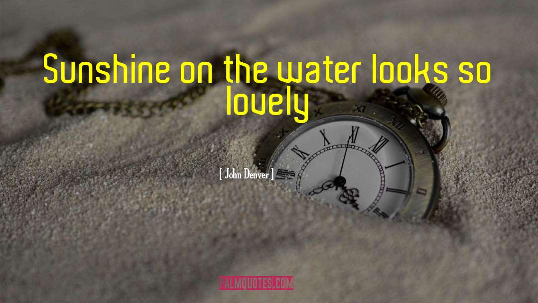 John Denver Quotes: Sunshine on the water looks