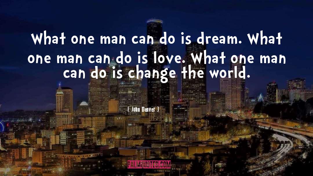 John Denver Quotes: What one man can do