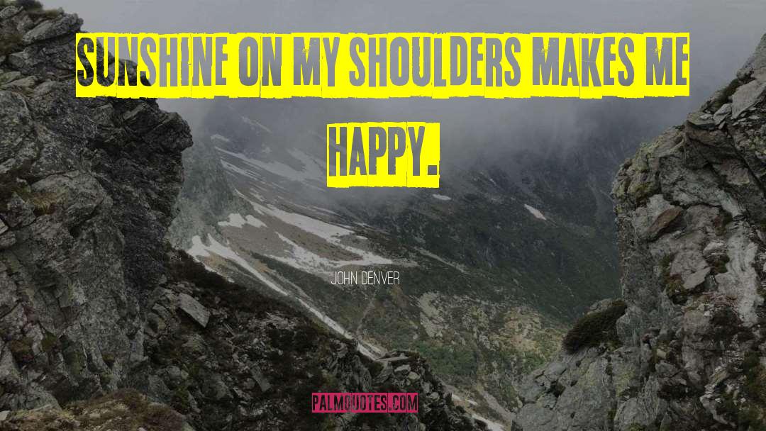 John Denver Quotes: Sunshine on my shoulders makes