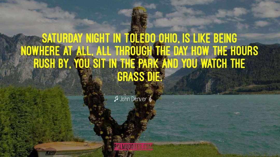 John Denver Quotes: Saturday night in Toledo Ohio,