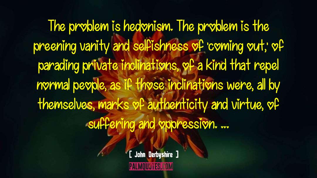 John Derbyshire Quotes: The problem is hedonism. The