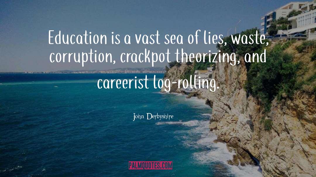 John Derbyshire Quotes: Education is a vast sea