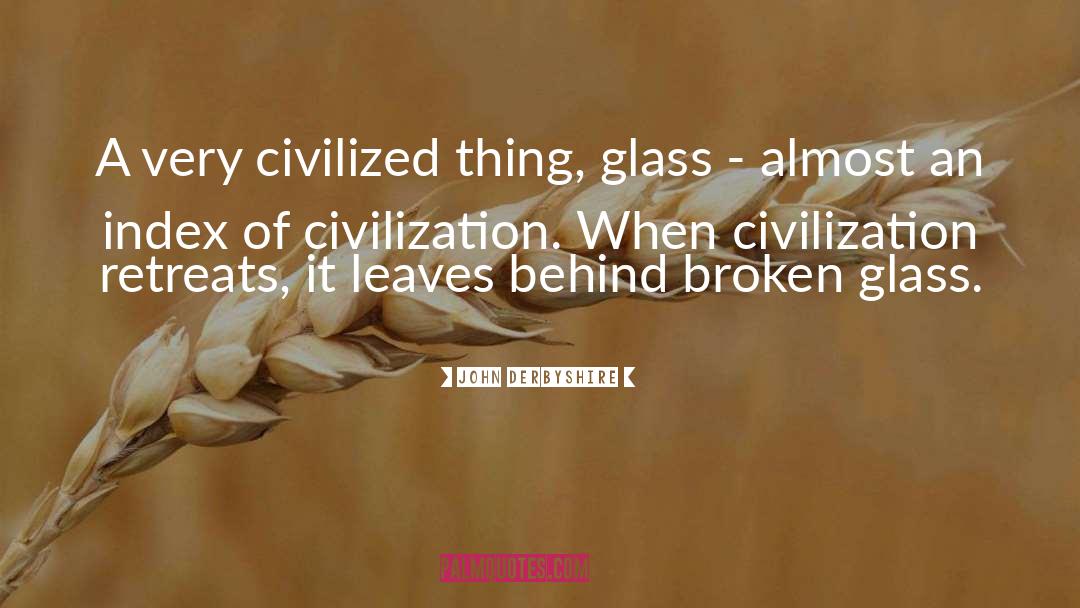 John Derbyshire Quotes: A very civilized thing, glass